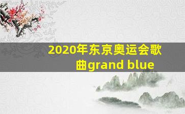 2020年东京奥运会歌曲grand blue